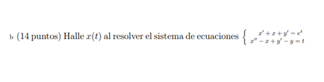 b (14 puntos) Halle \( x(t) \) al resolver el sistema de ecuaciones \( \left\{\begin{array}{c}x^{\prime}+x+y^{\prime}-e^{t} \