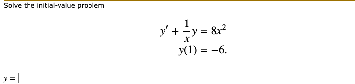 Solve the initial-value problem y = 1 y² + ²y = 8x² y X y(1) = -6.