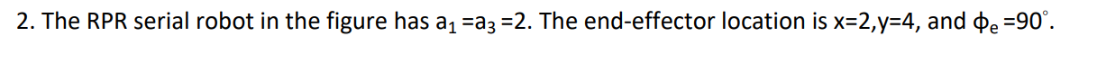 2. The RPR serial robot in the figure has a1 =a3 =2. The end-effector location is x=2, y=4, and De =90°.
