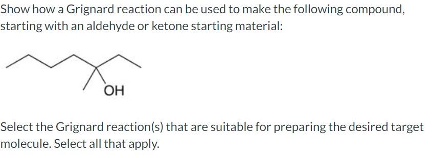 Show how a Grignard reaction can be used to make the following compound, starting with an aldehyde or ketone starting materia