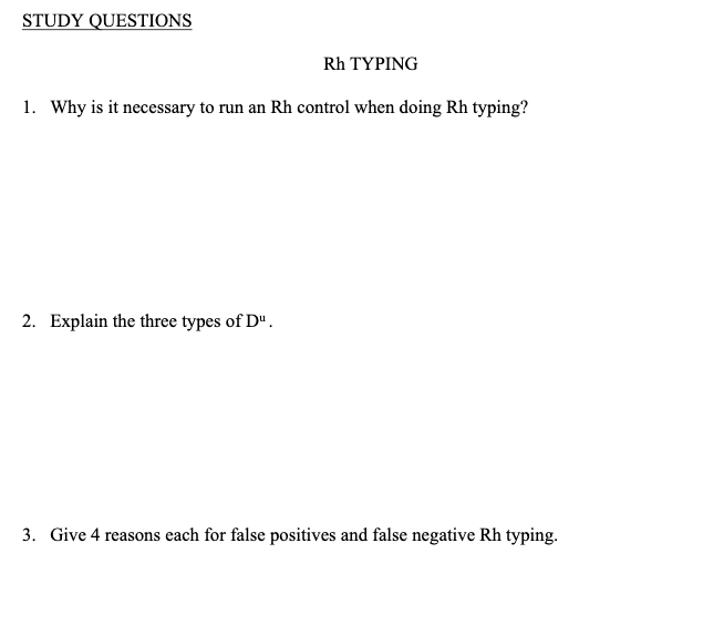 STUDY QUESTIONS Rh TYPING 1. Why is it necessary to run an Rh control when doing Rh typing? 2. Explain the three types of Du.