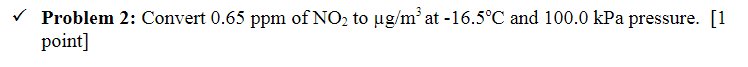 Solved Problem 2: Convert 0.65ppm of NO2 to μg/m3 at −16.5∘C | Chegg.com