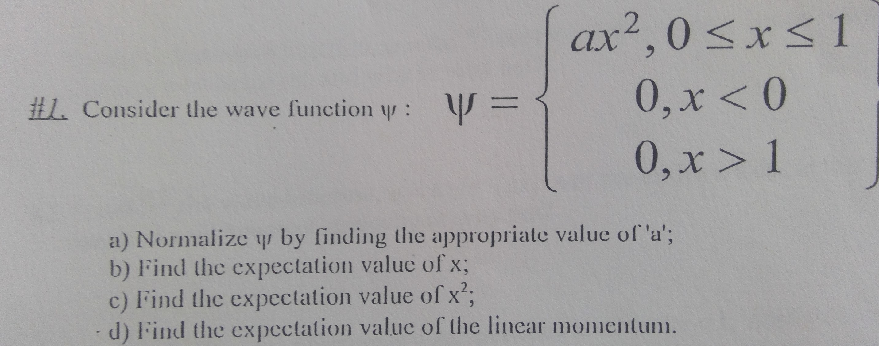 \#L. Consider the wave function \( \psi: \quad \psi=\left\{\begin{array}{c}a x^{2}, 0 \leq x \leq 1 \\ 0, x<0 \\ 0, x>1\end{a