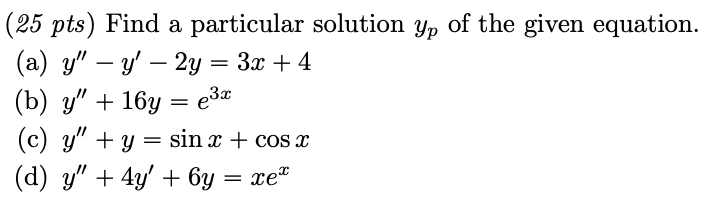 (25 pts) Find a particular solution \( y_{p} \) of the given equation. (a) \( y^{\prime \prime}-y^{\prime}-2 y=3 x+4 \) (b) \