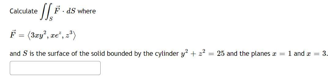 Solved Calculate ∬SF⋅dS where F= 3xy2,xez,z3 and S is the | Chegg.com