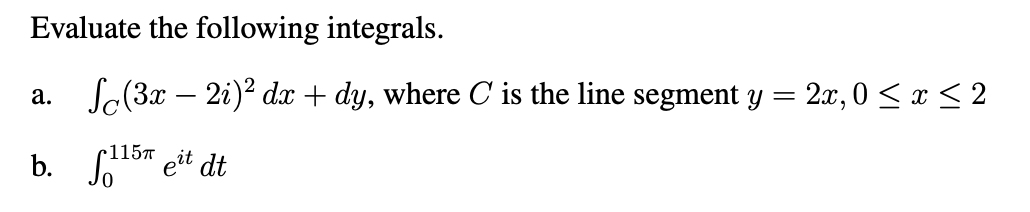 Evaluate the following integrals. a. \( \int_{C}(3 x-2 i)^{2} d x+d y \), where \( C \) is the line segment \( y=2 x, 0 \leq