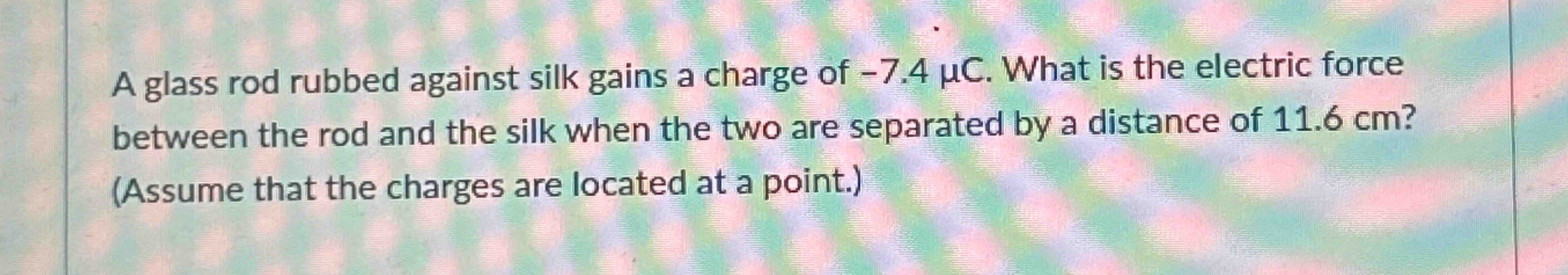 Solved A glass rod rubbed against silk gains a charge of