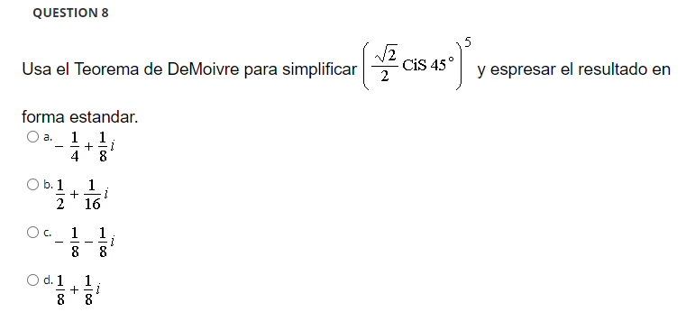 QUESTION 8 5 Usa el Teorema de DeMoivre para simplificar v2 Cis 45° i y espresar el resultado en forma estandar. 1 1 the 4 a.