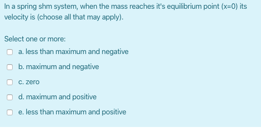 Solved In a spring shm system, when the mass reaches it's | Chegg.com