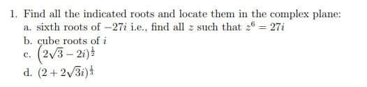 Solved 1. Find all the indicated roots and locate them in | Chegg.com