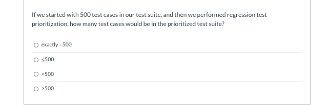 Solved If we started with 500 test cases in our test suite, | Chegg.com