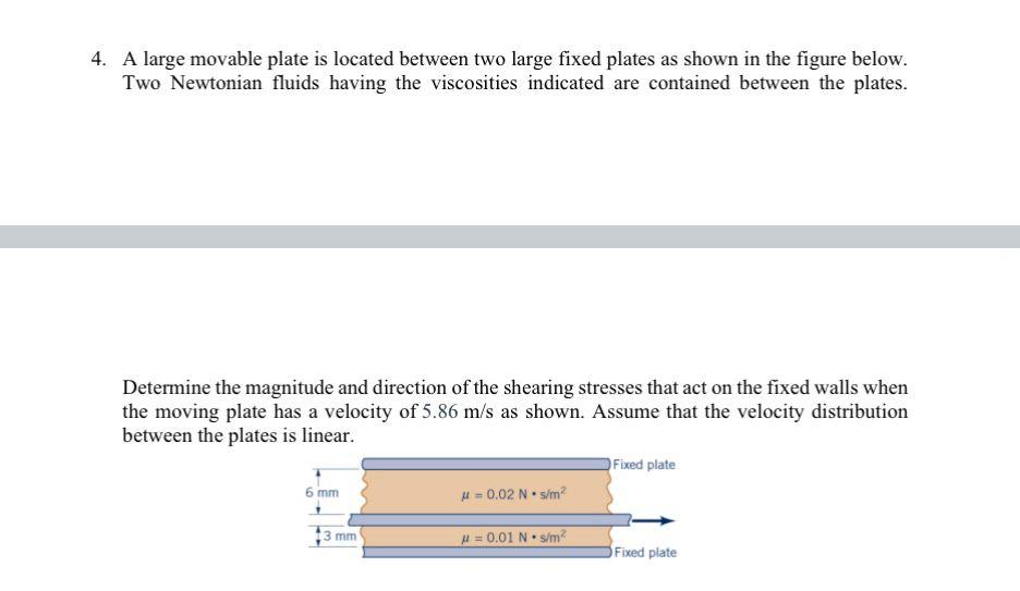 4. A large movable plate is located between two large fixed plates as shown in the figure below. Two Newtonian fluids having