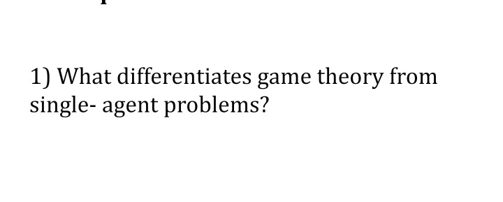 Single Agent Problem Solved 1) What differentiates game theory from single- agent | Chegg.com