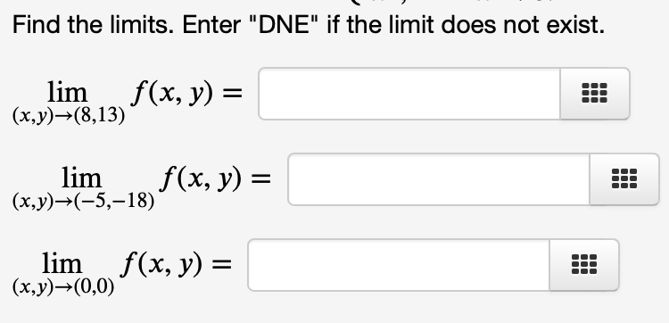 Find the limits. Enter DNE if the limit does not exist. \[ \begin{array}{l} \lim _{(x, y) \rightarrow(8,13)} f(x, y)= \\ \l