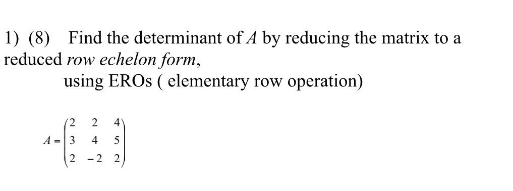 Solved 1 8 Find the determinant of A by reducing the Chegg