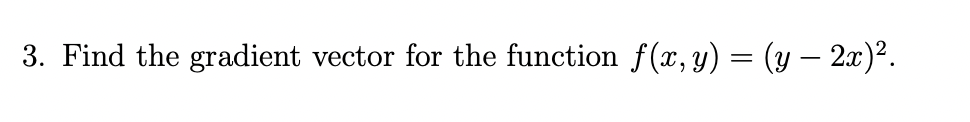 3. Find the gradient vector for the function \( f(x, y)=(y-2 x)^{2} \).