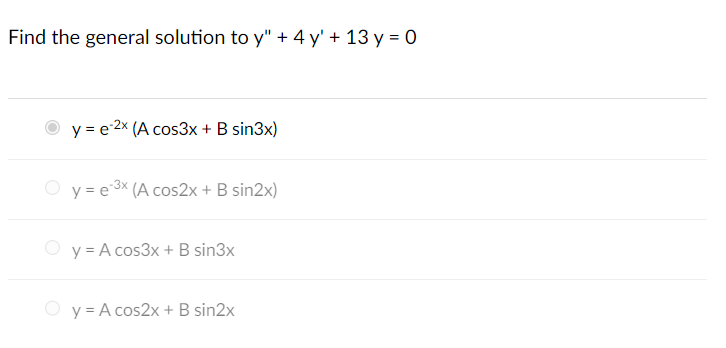 e general solution to \( y^{\prime \prime}+4 y^{\prime}+13 y=0 \) \[ \begin{array}{l} y=e^{-2 x}(A \cos 3 x+B \sin 3 x) \\ y=