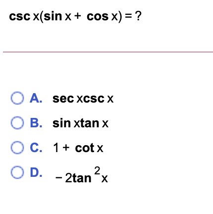 Solved Csc X(sin X + Cos X) = ? O A. Sec Xcscx 0 B. Sin 