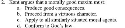 Solved 2. Kant argues that a morally good maxim must: a. | Chegg.com
