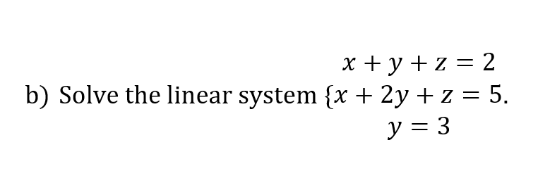 \[ x+y+z=2 \] b) Solve the linear system \( \{x+2 y+z=5 \). \[ y=3 \]