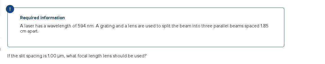 Required information
A laser has a wavelength of 594 nm. A grating and a lens are used to split the beam into three parallel 