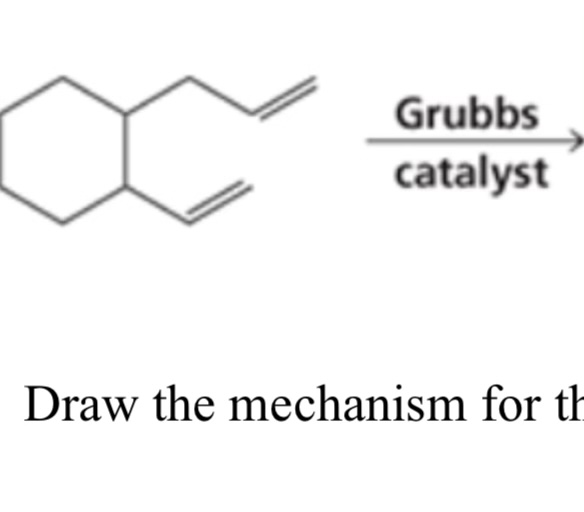 Grubbs catalyst Draw the mechanism for