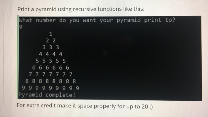 Solved Print a pyramid using recursive functions like this: | Chegg.com