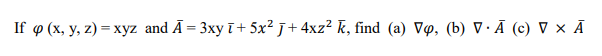 If \( \varphi(\mathrm{x}, \mathrm{y}, \mathrm{z})=\mathrm{xyz} \) and \( \bar{A}=3 \mathrm{xy} \bar{\imath}+5 x^{2} \bar{\jma