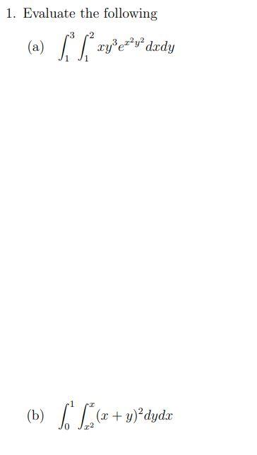 1. Evaluate the following (a) $* vyr*y*dardy T (b) So Sic + (x + y)?dydx