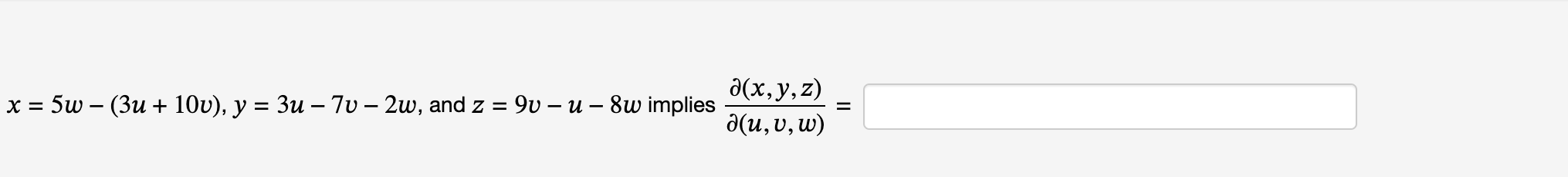 \( x=5 w-(3 u+10 v), y=3 u-7 v-2 w \), and \( z=9 v-u-8 w \) implies \( \frac{\partial(x, y, z)}{\partial(u, v, w)}= \)