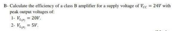 Solved B- Calculate The Efficiency Of A Class B Amplifier | Chegg.com