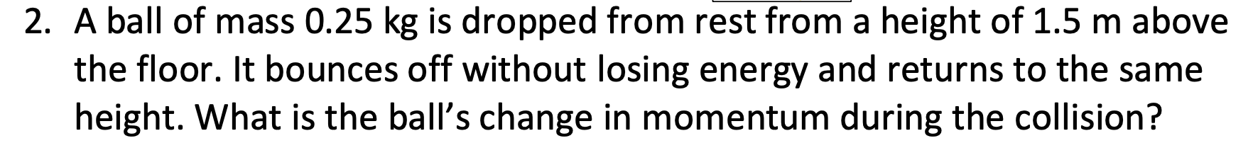 Solved 2. A Ball Of Mass 0.25 Kg Is Dropped From Rest From A | Chegg.com