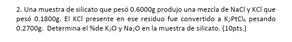 2. Una muestra de silicato que pesó \( 0.6000 \mathrm{~g} \) produjo una mezcla de \( \mathrm{NaCl} \) y \( \mathrm{KCl} \) q