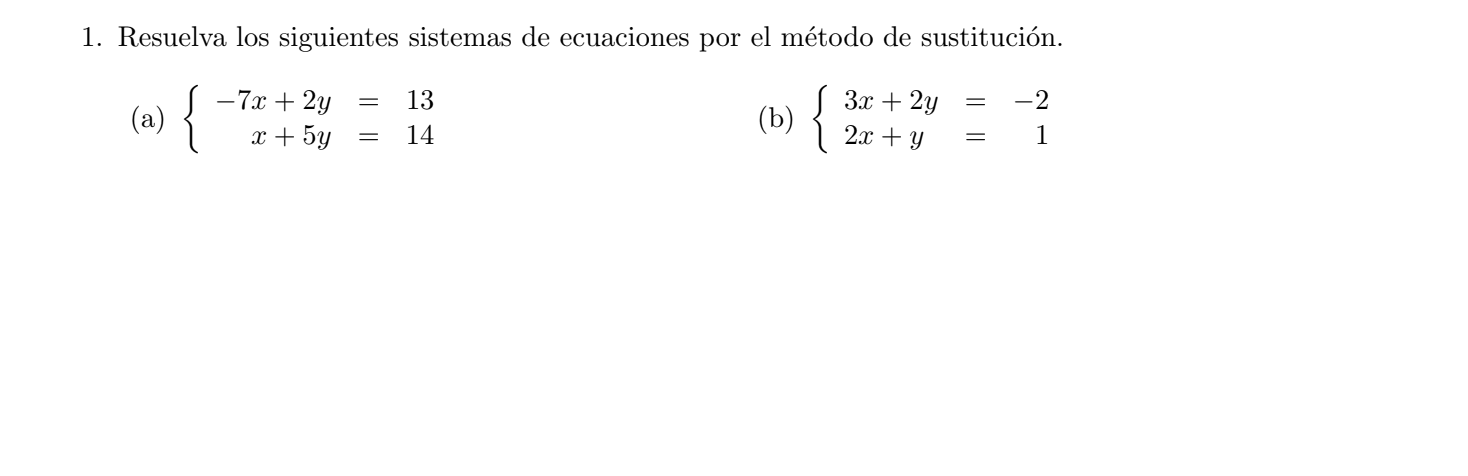 1. Resuelva los siguientes sistemas de ecuaciones por el método de sustitución. (a) \( \left\{\begin{aligned}-7 x+2 y & =13 \