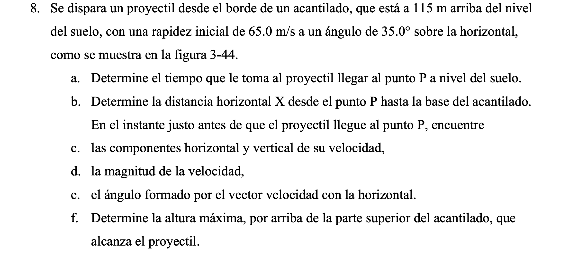 8. Se dispara un proyectil desde el borde de un acantilado, que está a \( 115 \mathrm{~m} \) arriba del nivel del suelo, con