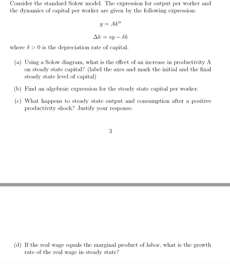 Consider the standard Solow model. The expression for output per worker and the dynamics of capital per worker are given by t