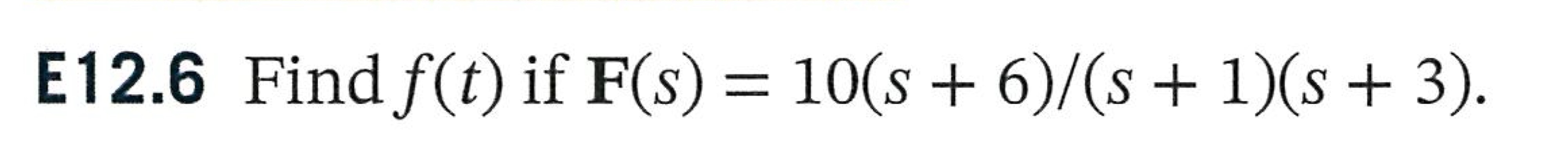 Solved E12.6 Find f(t) if F(s)=10(s+6)/(s+1)(s+3) | Chegg.com