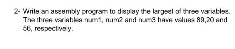 Solved 2- Write an assembly program to display the largest | Chegg.com
