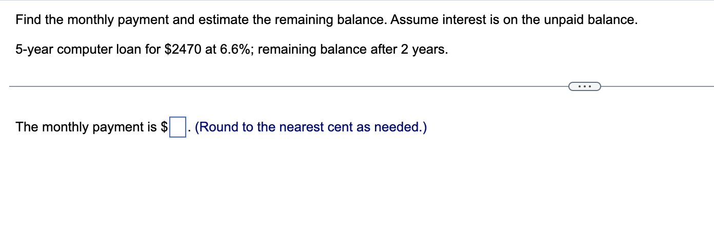 Find the monthly payment and estimate the remaining balance. Assume interest is on the unpaid balance.
5 -year computer loan 