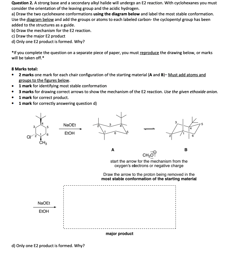 Question 2. A strong base and a secondary alkyl halide will undergo an E2 reaction. With cyclohexanes you must
consider the o