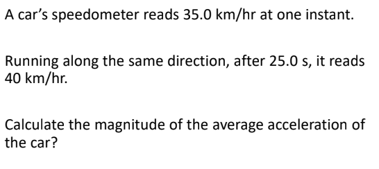 Solved A car's speedometer reads 35.0 km/hr at one instant. | Chegg.com