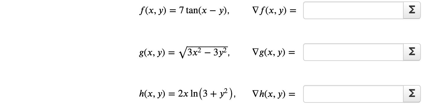 \( \begin{array}{ll}f(x, y)=7 \tan (x-y), & \nabla f(x, y)= \\ g(x, y)=\sqrt{3 x^{2}-3 y^{2}}, & \nabla g(x, y)= \\ h(x, y)=2