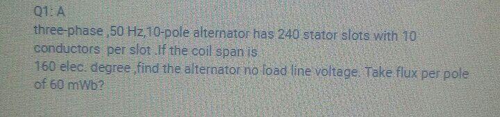 Solved Q1: A three-phase 50 Hz, 10-pole alternator has 240 | Chegg.com