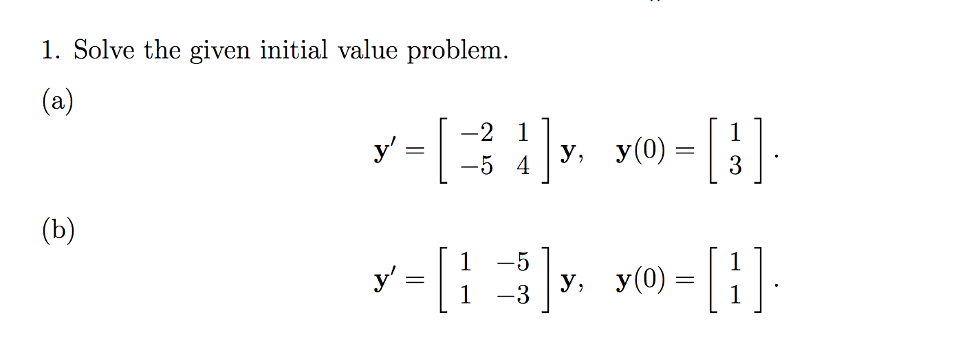 1. Solve the given initial value problem. (a) \[ \mathbf{y}^{\prime}=\left[\begin{array}{ll} -2 & 1 \\ -5 & 4 \end{array}\rig