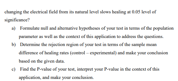 changing the electrical field from its natural level slows healing at 0.05 level of significance?
a) Formulate null and alter