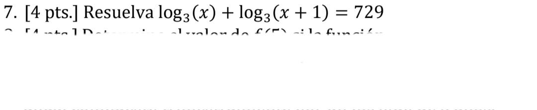 7. [4 pts.] Resuelva log2 (x) + log3(x + 1) = 729 Tln 1-oland-1. f!!