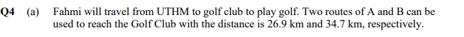 Solved Q4 (a) Fahmi will travel from UTHM to golf club to | Chegg.com