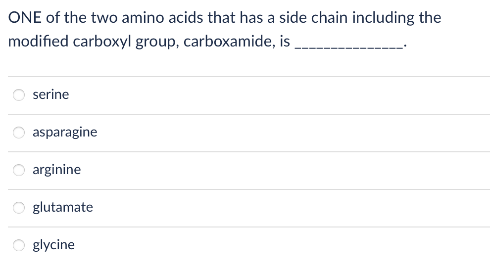 ONE of the two amino acids that has a side chain including the modified carboxyl group, carboxamide, is
serine
asparagine
arg