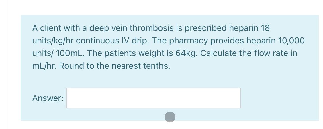 A client with a deep vein thrombosis is prescribed heparin 18 units/kg/hr continuous IV drip. The pharmacy provides heparin 1