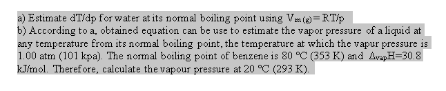 Solved a) Estimate dT/dp for water at its normal boiling | Chegg.com